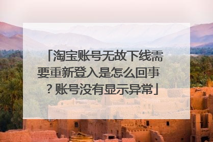 淘宝账号无故下线需要重新登入是怎么回事?账号没有显示异常
