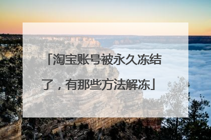 淘宝账号被永久冻结了,有那些方法解冻