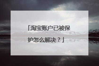 淘宝账户已被保护怎么解决?