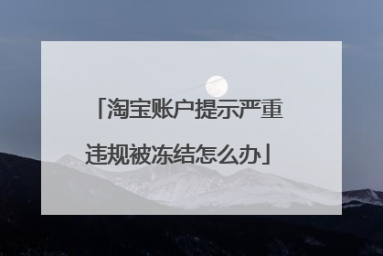 淘宝账户提示严重违规被冻结怎么办