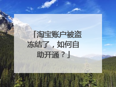 淘宝账户被盗冻结了,如何自助开通?