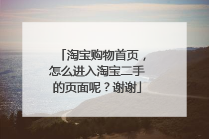 淘宝购物首页,怎么进入淘宝二手的页面呢?谢谢