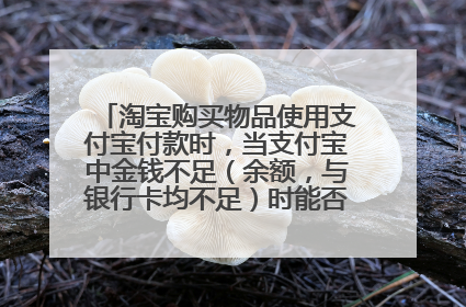 淘宝购买物品使用支付宝付款时,当支付宝中金钱不足(余额,与银行卡均不足)时能否使用花呗垫上余款?