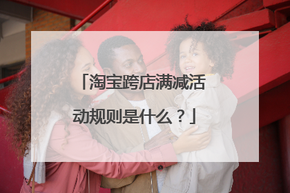 淘宝跨店满减活动规则是什么?