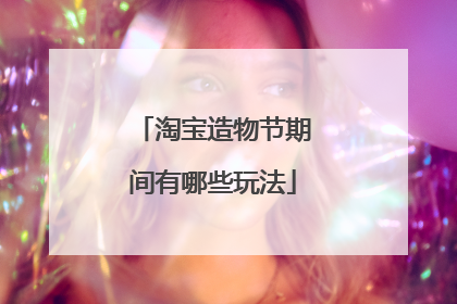 淘宝造物节期间有哪些玩法
