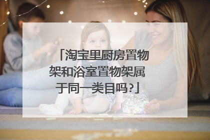 淘宝里厨房置物架和浴室置物架属于同一类目吗?