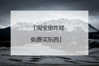淘宝里咋样免费买东西