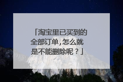 淘宝里已买到的全部订单,怎么就是不能删除呢?