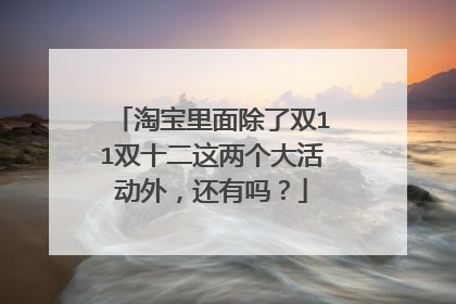 淘宝里面除了双11双十二这两个大活动外,还有吗?