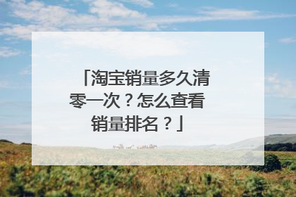 淘宝销量多久清零一次?怎么查看销量排名?