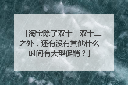 淘宝除了双十一双十二之外,还有没有其他什么时间有大型促销?