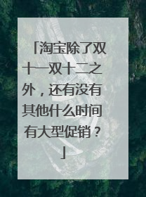 淘宝除了双十一双十二之外,还有没有其他什么时间有大型促销?