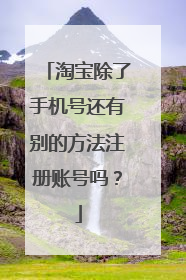 淘宝除了手机号还有别的方法注册账号吗？