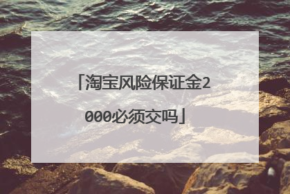 淘宝风险保证金2000必须交吗