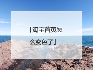 淘宝首页怎么变色了