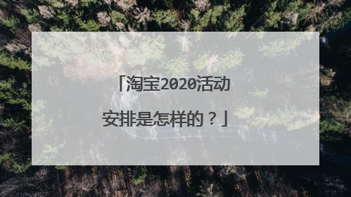 淘宝2020活动安排是怎样的?