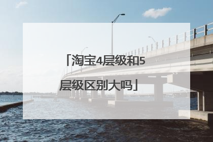 淘宝4层级和5层级区别大吗