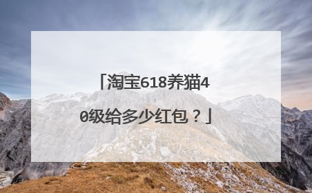 淘宝618养猫40级给多少红包?