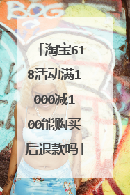 淘宝618活动满1000减100能购买后退款吗