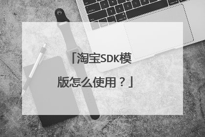 淘宝SDK模版怎么使用?
