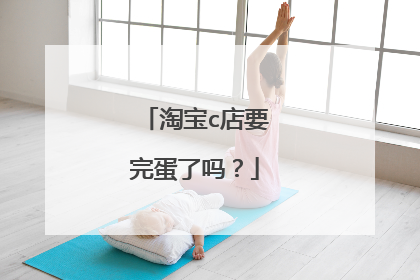 淘宝c店要完蛋了吗?