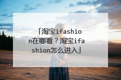 淘宝ifashion在哪看?淘宝ifashion怎么进入