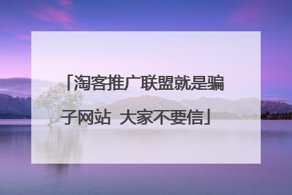 淘客推广联盟就是骗子网站 大家不要信