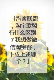 淘客联盟,淘宝联盟有什么区别?我想做微信淘宝客,下载上述哪个?