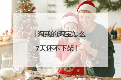 淘我的淘宝怎么7天还不下架