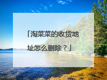 淘菜菜的收货地址怎么删除?