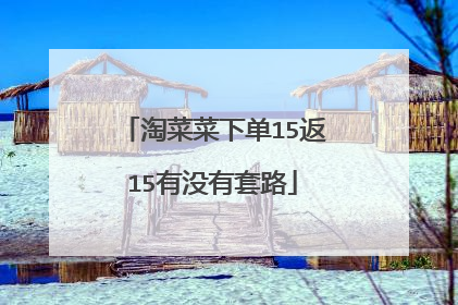 淘菜菜下单15返15有没有套路