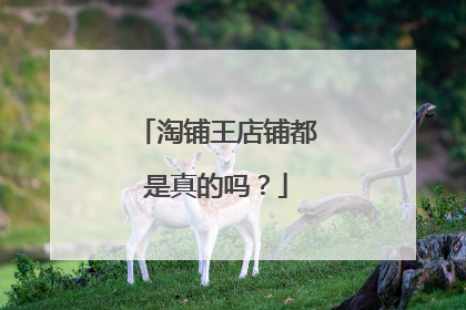 淘铺王店铺都是真的吗?