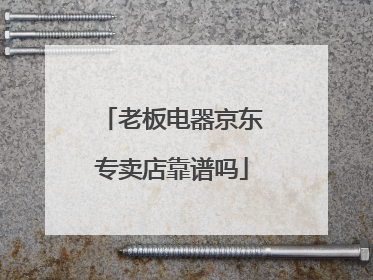 老板电器京东专卖店靠谱吗