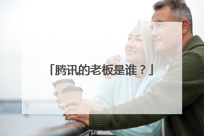 腾讯的老板是谁?
