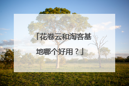 花卷云和淘客基地哪个好用?