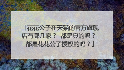 花花公子在天猫的官方旗舰店有哪几家? 都是真的吗? 都是花花公子授权的吗?