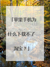 苹果手机为什么下载不了淘宝?