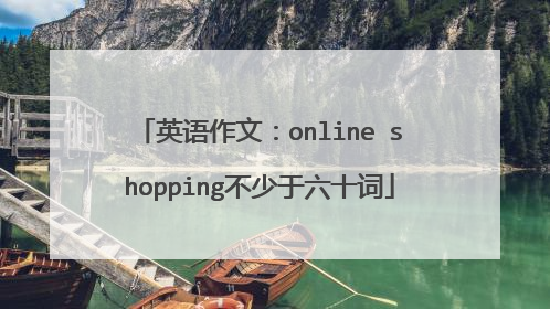 英语作文:online shopping不少于六十词