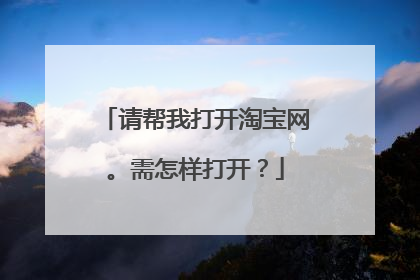 请帮我打开淘宝网。需怎样打开?