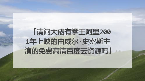 请问大佬有拳王阿里2001年上映的由威尔·史密斯主演的免费高清百度云资源吗