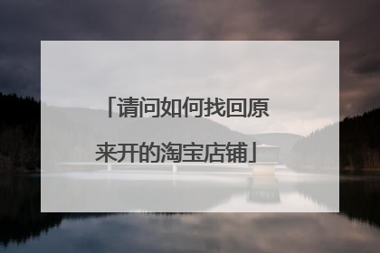 请问如何找回原来开的淘宝店铺