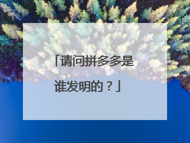 请问拼多多是谁发明的?