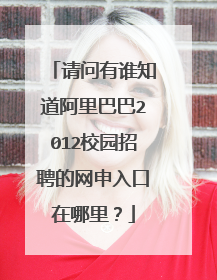 请问有谁知道阿里巴巴2012校园招聘的网申入口在哪里？