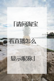 请问淘宝看直播怎么显示昵称