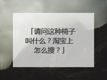 请问这种椅子叫什么?淘宝上怎么搜?