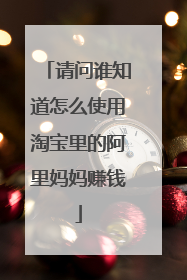 请问谁知道怎么使用淘宝里的阿里妈妈赚钱