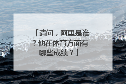 请问,阿里是谁?他在体育方面有哪些成绩?