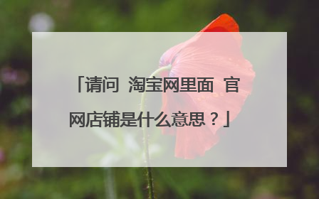 请问 淘宝网里面 官网店铺是什么意思?