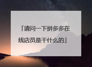 请问一下拼多多在线店员是干什么的