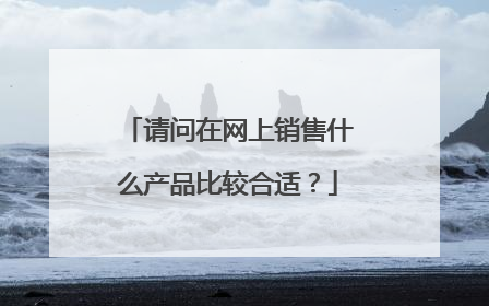 请问在网上销售什么产品比较合适?